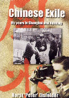 EISFELDER: CHINESE EXILE: MY YEARS IN SHANGHAI AND NANKING. BY HORST "PETER" EISFELDER