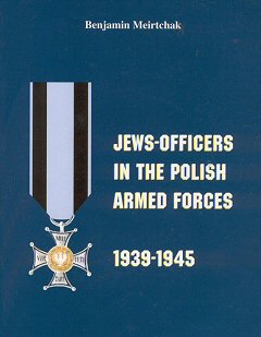 POLAND:  JEWS-OFFICERS IN THE POLISH ARMED FORCES 1939-1945. BY BENJAMIN MEIRTCHAK. FOREWORD BY SIR MARTIN GILBERT