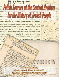 POLAND:  POLISH SOURCES AT THE CENTRAL ARCHIVES FOR THE HISTORY OF THE JEWISH PEOPLE. COMPILED AND EDITED BY HANNA VOLOVICI, WITOLD MEDYKOWSKI, HADASSAH ASSOULINE AND BENYAMIN LUKIN