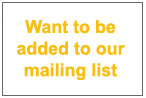 Want to be added to our mailing list?